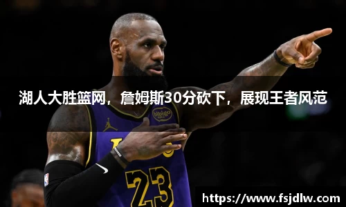 湖人大胜篮网，詹姆斯30分砍下，展现王者风范