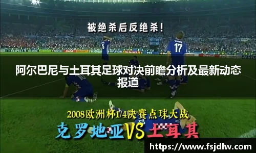 阿尔巴尼与土耳其足球对决前瞻分析及最新动态报道