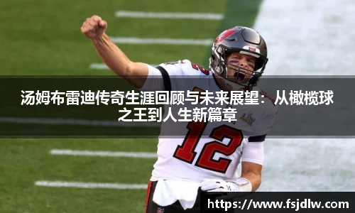 汤姆布雷迪传奇生涯回顾与未来展望：从橄榄球之王到人生新篇章
